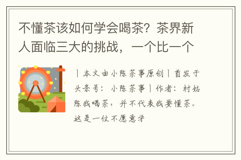不懂茶该如何学会喝茶？茶界新人面临三大的挑战，一个比一个棘手