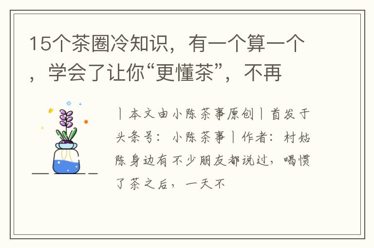 15个茶圈冷知识，有一个算一个，学会了让你“更懂茶”，不再上当