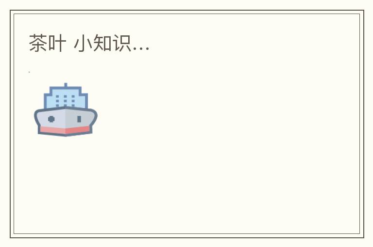 茶叶 小知识… ​​​