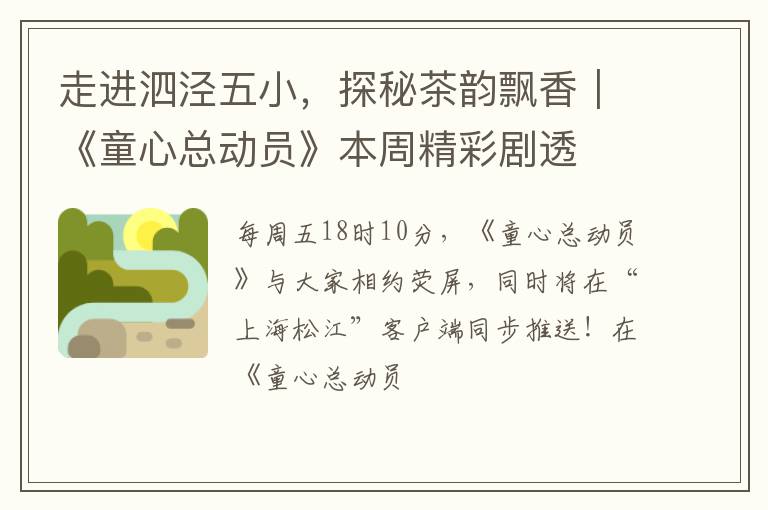 走进泗泾五小，探秘茶韵飘香｜《童心总动员》本周精彩剧透