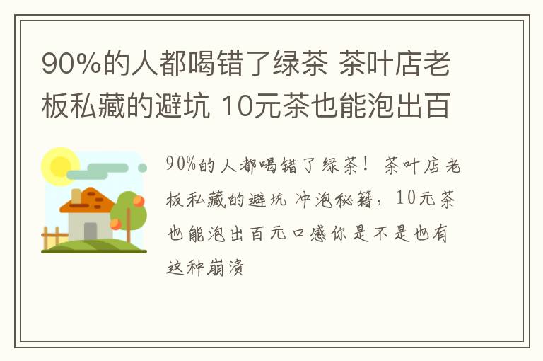 90%的人都喝错了绿茶 茶叶店老板私藏的避坑 10元茶也能泡出百元