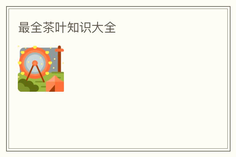 最全茶叶知识大全