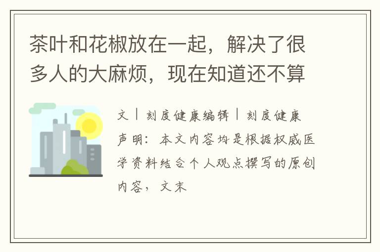 茶叶和花椒放在一起，解决了很多人的大麻烦，现在知道还不算晚