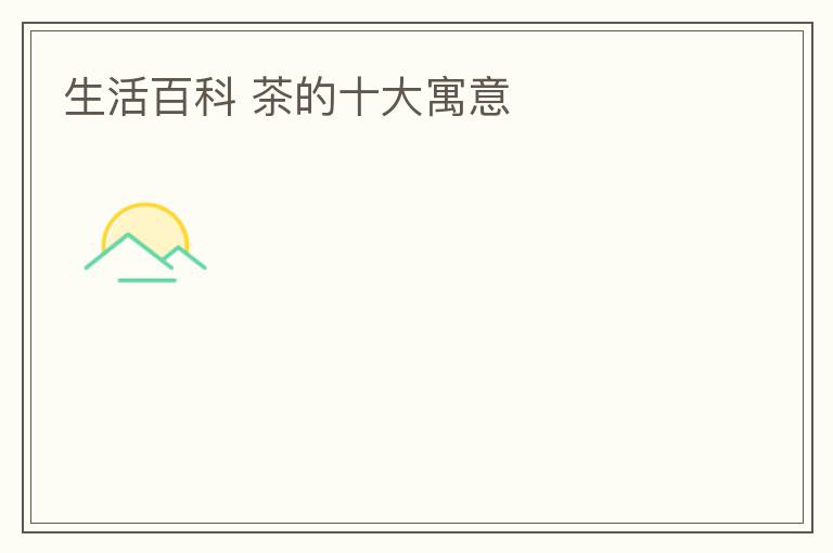 生活百科 茶的十大寓意