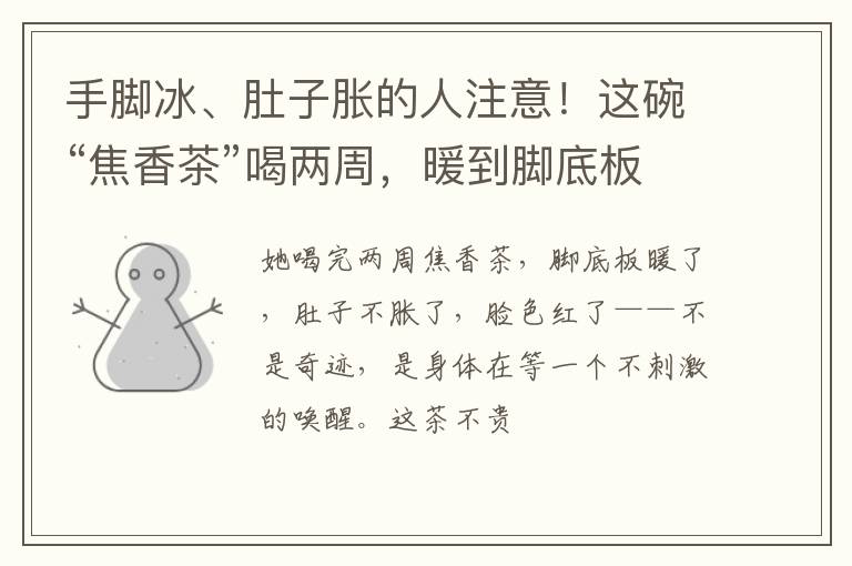 手脚冰、肚子胀的人注意！这碗“焦香茶”喝两周，暖到脚底板！