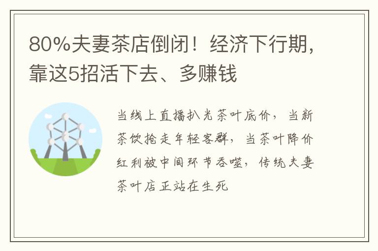 80%夫妻茶店倒闭！经济下行期，靠这5招活下去、多赚钱