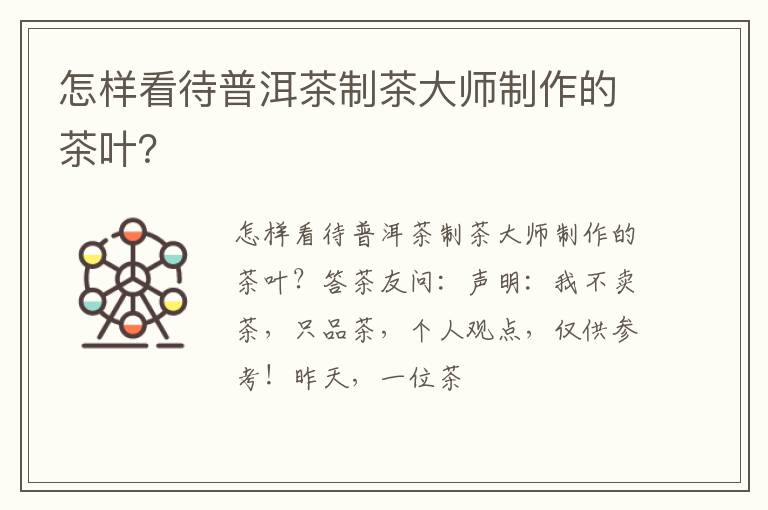 怎样看待普洱茶制茶大师制作的茶叶？
