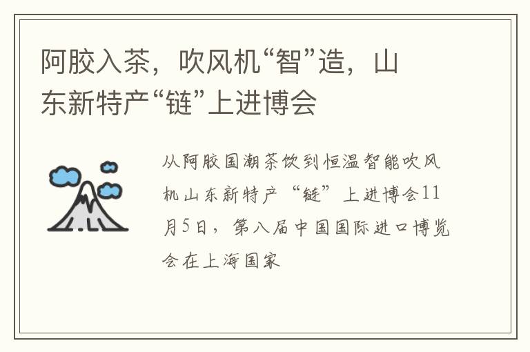 阿胶入茶，吹风机“智”造，山东新特产“链”上进博会