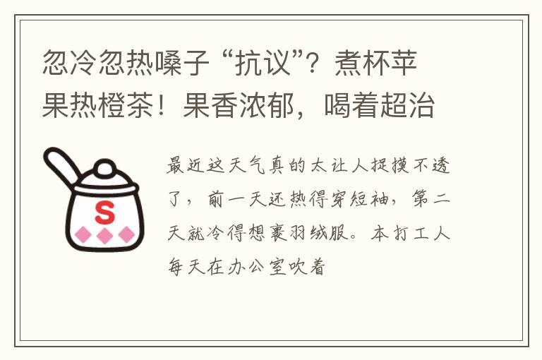 忽冷忽热嗓子 “抗议”？煮杯苹果热橙茶！果香浓郁，喝着超治愈